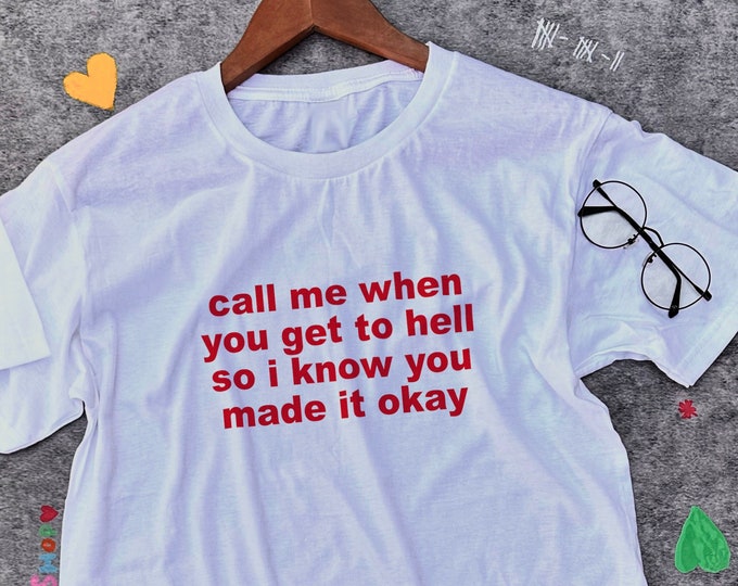 Call Me When You Get To Hell TShirt / Funny Meme Shirt / Sarcastic Tee / Sarcasm Shirt / Offensive Shirt / Gift For Her / Gift For Him