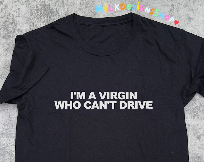 Im A Virgin Who Cant Drive Shirt / Funny Meme Shirt / Funny TShirt / Funny Gift For Her / Funny Gift For Him / Funny Gift For Friends