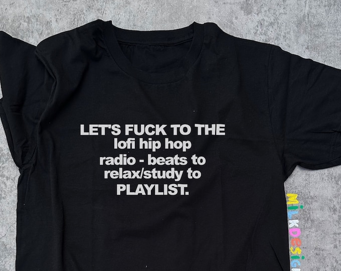 Let's Fuck To The Lofi Hiphop Playlist / Funny Meme Shirt / Funny Tshirt / Oddly Specific Shirt / Funny Gift For Her / Funny Gift For Him
