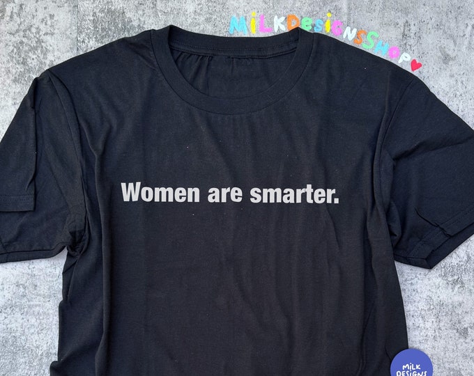 Women Are Smarter Shirt / Feminism Shirt / Gift For Her / Sassy Shirt / Feminist Shirt / Aesthetic Shirt / Gift For Mom / Gift For Him