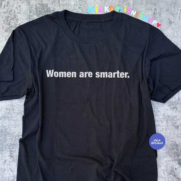 Women Are Smarter Shirt / Feminism Shirt / Gift For Her / Sassy Shirt / Feminist Shirt / Aesthetic Shirt / Gift For Mom / Gift For Him