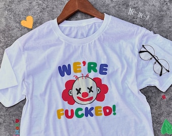 We're Fucked / Clowncore Clothing / Clowncore Shirt / Funny Meme Shirt / Clown Shirt / Clowncore Clothes / Funny Gift For Her / Gift For Him