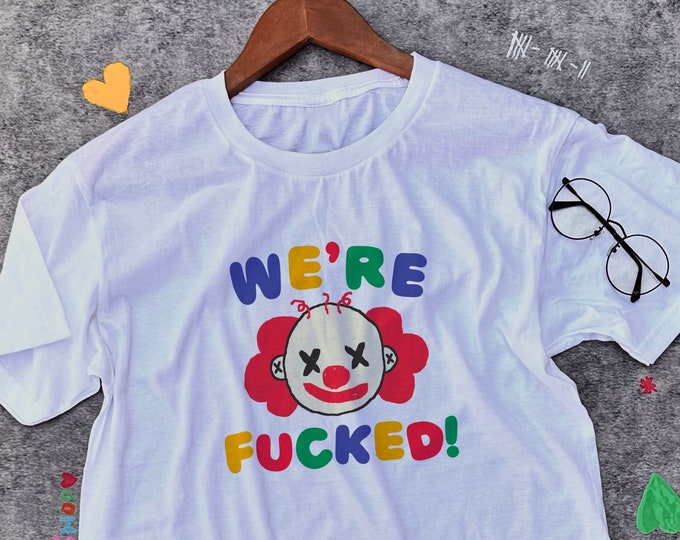 We're Fucked / Clowncore Clothing / Clowncore Shirt / Funny Meme Shirt / Clown Shirt / Clowncore Clothes / Funny Gift For Her / Gift For Him
