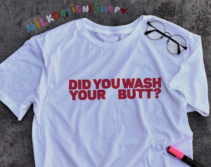 Did You Wash Your Butt Shirt / Funny Meme Shirt / Sarcastic Shirt / Sarcasm Tee / Gay Shirt / LGBT Shirt / Funny Gift For Him / Gift For Her