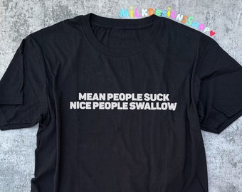 Mean People Suck Nice People Swallow Shirt / Funny Meme Shirt / Sarcastic Shirt / Sarcasm Tee / Funny Gift For Her / Funny Gift For Him