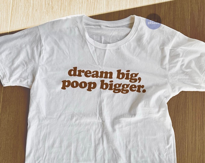 Poop Bigger TShirt / / Funny Statement Tee / Funny T Shirt / Meme Shirt / Weird Shirt / Funny Gift For Her / Weird Gift For Him / Poop Gift