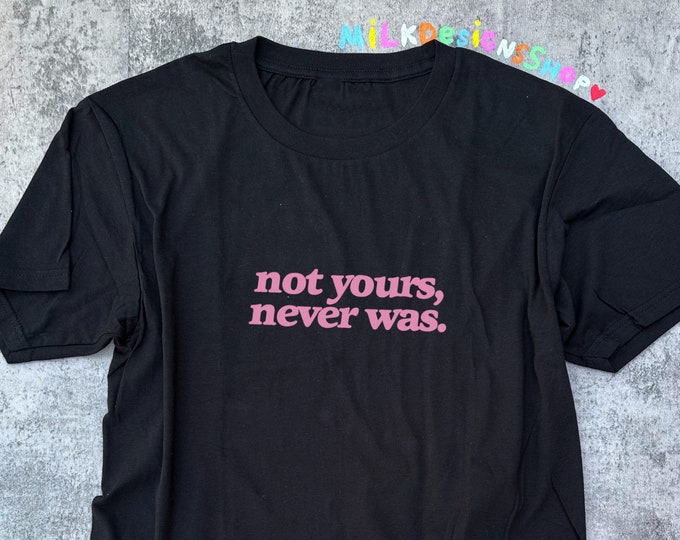 Not Yours Never Was Shirt / Minimalist Statement Shirt / Y2K Shirt / Funny T Shirt / Valentines Day Shirt / Gift For Her / Gift For Him