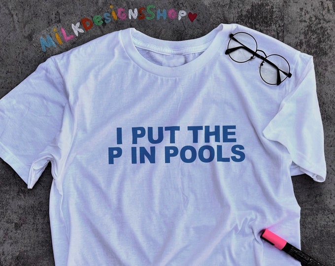I Put The P In Pools Shirt / Funny Meme Shirt / Swimming Shirt / Spring Break Shirt / Swimming Gift / Gag Gift For Her / Funny Gift For Him