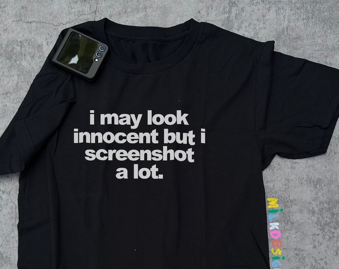 I May Look Innocent But I Screenshot A Lot / Funny Shirt / Meme Shirt / Funny Gift For Friends / Gift For Her / Gift For Him / Statement Tee