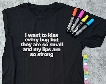 i want to kiss every bug but they are so small / Funny Statement T Shirt / Meme Shirt / Gift For Her / Gift For Him / Entomology Shirt
