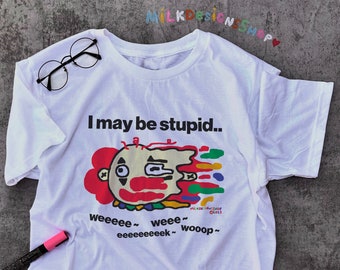 I May Be Stupid Tee / Funny Clown Shirt / Clowncore Shirt / Funny Meme Shirt / Funny T Shirt / Funny Gift For Her / Funny Gift For Him