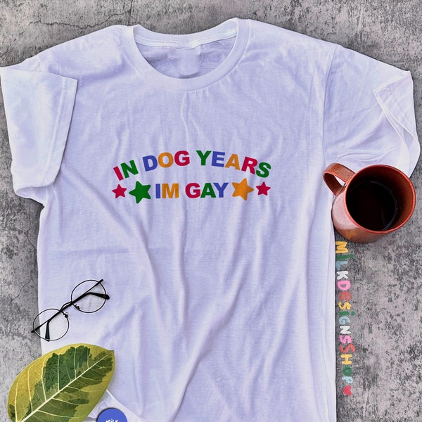In Dog Years Im Gay Shirt / Funny Meme Shirt / Lesbian Shirt / LGBT Statement Tee / Bisexual Shirt / Funny Gift For Her / Funny Gift For Him