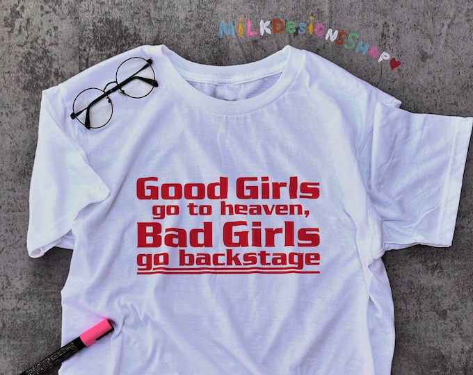 Good Girls Go To Heaven Bad Girls Go Backstage / Concert Shirt / Festival Shirt / Y2K Aesthetic / Trendy Women Shirt / Gift For Her