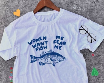 Women Want Fish, Me Fear Me Shirt / Meme Shirt / Funny Shirt / Funny Meme Shirt / Funny Fishing Shirt / Funny Gift For Her / Gift For Him