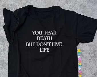 You Fear Death But Dont Live Life Shirt / Aesthetic Shirt / Goth Shirt / Aesthetic Clothes / Statement Tee / Gift For Her / Gift For Him