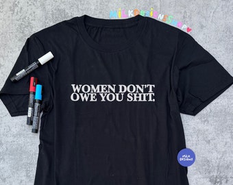 Women Dont Owe You Shit Shirt / Feminist Shirt / Feminism TShirt / Aesthetic Shirt / Minimalist Shirt / Gift For Her / Gift For Him