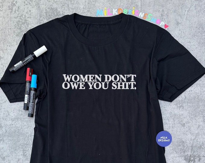 Women Dont Owe You Shit Shirt / Feminist Shirt / Feminism TShirt / Aesthetic Shirt / Minimalist Shirt / Gift For Her / Gift For Him