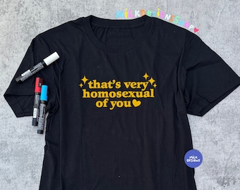 Thats Very Homosexual Of You Shirt / Funny Shirt / Statement Tee / Gay Shirt / Lesbian Shirt / Bisexual Shirt / Gift For Her / Gift For Him