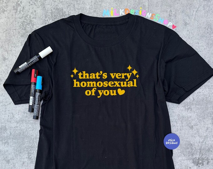 Thats Very Homosexual Of You Shirt / Funny Shirt / Statement Tee / Gay Shirt / Lesbian Shirt / Bisexual Shirt / Gift For Her / Gift For Him