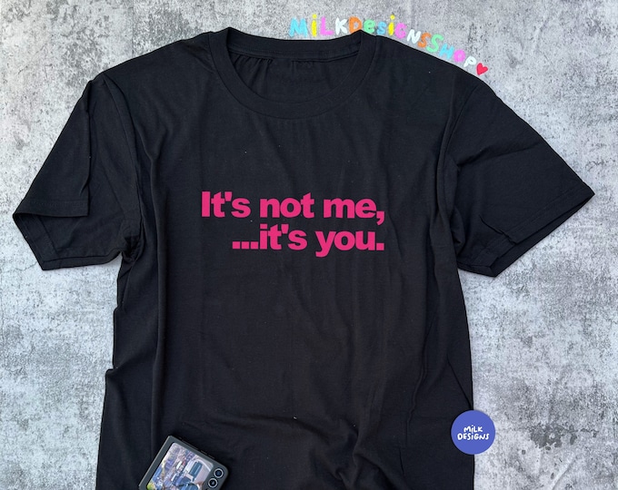 Its Not Me Its You Shirt / Funny Shirt / Statement Shirt / Y2K Aesthetic / Y2K Shirt / Gift For Her / Gift For Him / Funny Valentines Shirt