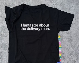 I Fantasize About The Delivery Man Shirt: Funny Meme Tee, LGBT Gay Shirt