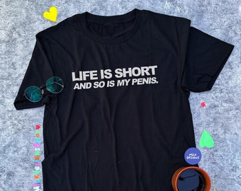 Life Is Short And So Is My Penis / Funny Shirt / Meme Shirt / Funny Meme Shirt / Funny Gift For Him / Gift For Boyfriend / Gift For Husband