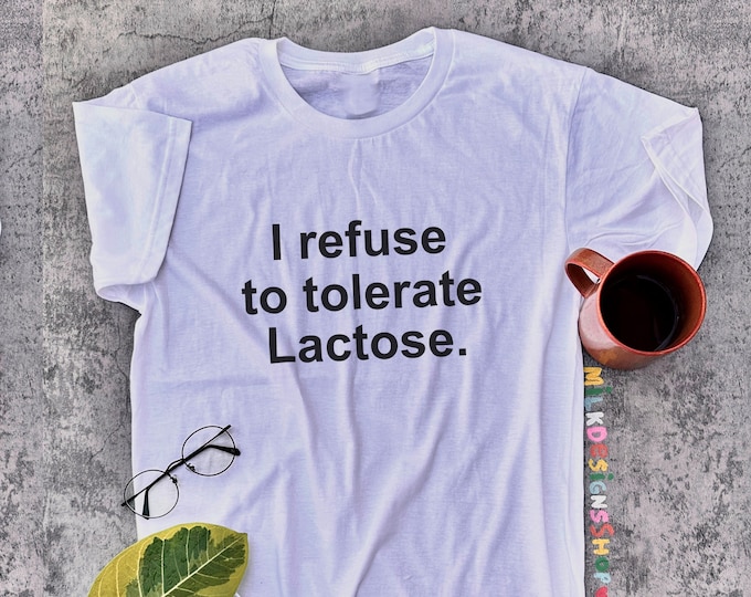 Lactose Intolerant / I Refuse To Tolerate Lactose / Funny Vegan Shirt / Vegan Gift For Her / Gift For Him / Statement Tee