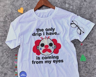 The Only Drip Shirt / Clowncore Shirt / Funny Meme Shirt / Funny Clown Shirt / Clowncore Aesthetic / Funny Gift For Her / Funny Gift For Him