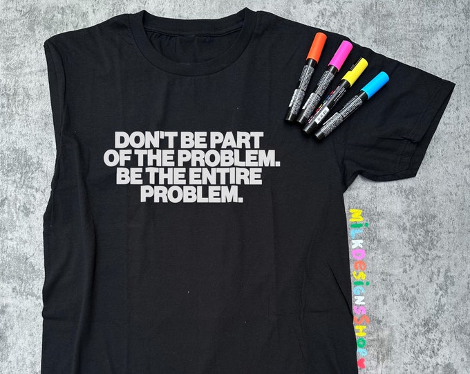 Be The Problem Shirt / Funny Meme Shirt / Funny TShirt / Sarcastic Tee / Inspirational Sarcasm Shirt / Funny Gift For Her / Gift For Him
