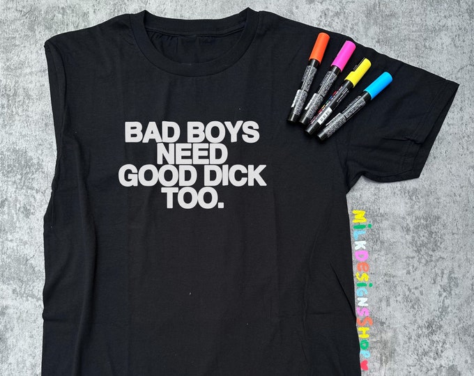 NSFW Tee / Bad Boys Need Good Dick Too Shirt / Gay Shirt / Bisexual Shirt / Funny Shirt / Statement Tee / Gift For Gays / Gift For Bisexuals