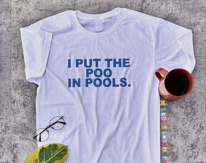 I Put The Poo In Pools Shirt / Funny Meme Shirt / Poop Shirt / Spring Break Shirt / Swimming Gift / Funny Gift For Her / Funny Gift For Him