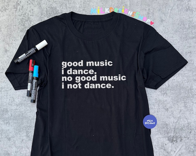 Good Music I Dance No Good Music I Not Dance Shirt / Funny Shirt / Meme Shirt / Gift For Her / Gift For Him / Gift For Dad / Gift For Mom