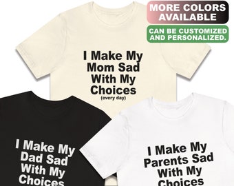 I Make My Mom Sad With My Choices Every Day / Funny Shirt / Funny Gift / Aesthetic Shirt / Gift For Son / Gift For Daughter