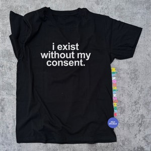I Exist Without My Consent Shirt: Funny Sarcastic Meme Tee - Etsy