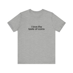 I Love The Taste Of Coins Shirt / Funny TShirt / Funny Meme Shirt / Weird Funny Statement Tee / Funny Gift For Her / Funny Gift For Him / Oddly Specific Shirt / Funny Weird Shirt / Clowncore Aesthetic Shirt / Kidcore Aesthetic Shirt / Weirdcore Tee