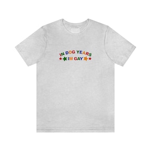 In Dog Years Im Gay Shirt / Funny Meme Shirt / Lesbian Shirt / LGBT Statement Tee / Bisexual Shirt / Funny Gift For Her / Funny Gift For Him / LGBT Gift / Lesbian Gift / Gay Gift / Gift For Dog Lovers / Gift For Gays Who Loves Dogs / Trendy T Shirt