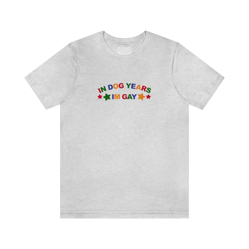 In Dog Years Im Gay Shirt / Funny Meme Shirt / Lesbian Shirt / LGBT Statement Tee / Bisexual Shirt / Funny Gift For Her / Funny Gift For Him / LGBT Gift / Lesbian Gift / Gay Gift / Gift For Dog Lovers / Gift For Gays Who Loves Dogs / Trendy T Shirt