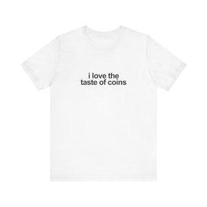 I Love The Taste Of Coins Shirt / Funny TShirt / Funny Meme Shirt / Weird Funny Statement Tee / Funny Gift For Her / Funny Gift For Him / Oddly Specific Shirt / Funny Weird Shirt / Clowncore Aesthetic Shirt / Kidcore Aesthetic Shirt / Weirdcore Tee