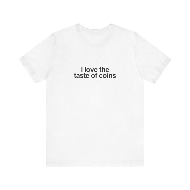 I Love The Taste Of Coins Shirt / Funny TShirt / Funny Meme Shirt / Weird Funny Statement Tee / Funny Gift For Her / Funny Gift For Him / Oddly Specific Shirt / Funny Weird Shirt / Clowncore Aesthetic Shirt / Kidcore Aesthetic Shirt / Weirdcore Tee