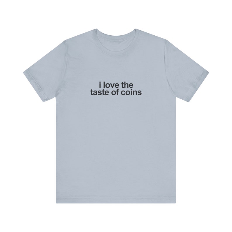 I Love The Taste Of Coins Shirt / Funny TShirt / Funny Meme Shirt / Weird Funny Statement Tee / Funny Gift For Her / Funny Gift For Him / Oddly Specific Shirt / Funny Weird Shirt / Clowncore Aesthetic Shirt / Kidcore Aesthetic Shirt / Weirdcore Tee