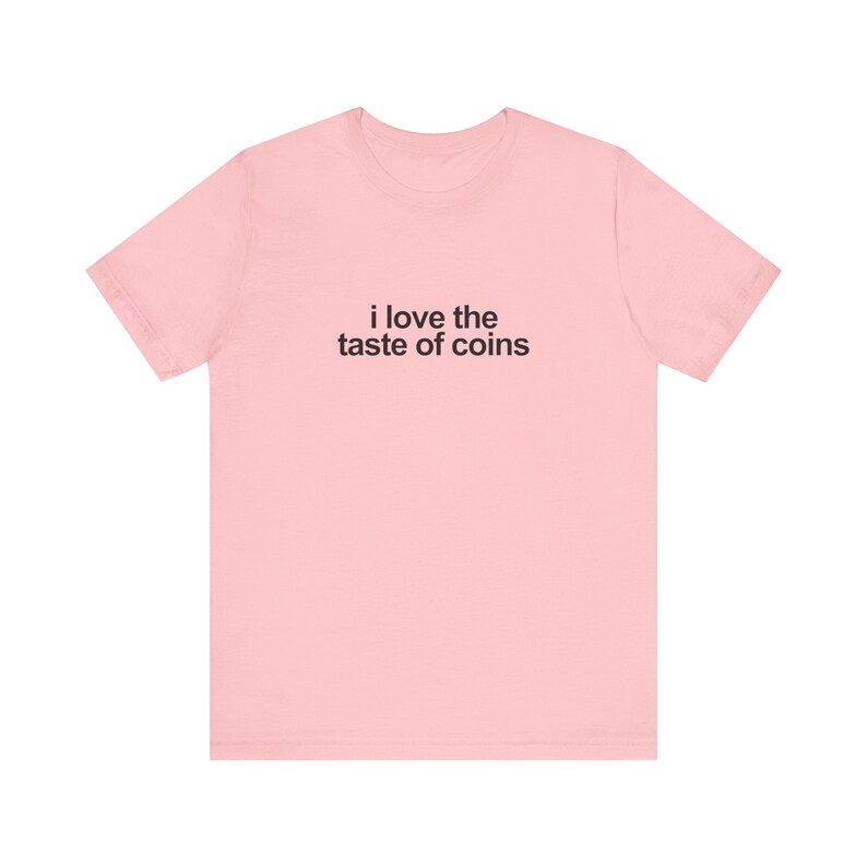 I Love The Taste Of Coins Shirt / Funny TShirt / Funny Meme Shirt / Weird Funny Statement Tee / Funny Gift For Her / Funny Gift For Him / Oddly Specific Shirt / Funny Weird Shirt / Clowncore Aesthetic Shirt / Kidcore Aesthetic Shirt / Weirdcore Tee