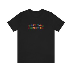 In Dog Years Im Gay Shirt / Funny Meme Shirt / Lesbian Shirt / LGBT Statement Tee / Bisexual Shirt / Funny Gift For Her / Funny Gift For Him / LGBT Gift / Lesbian Gift / Gay Gift / Gift For Dog Lovers / Gift For Gays Who Loves Dogs / Trendy T Shirt