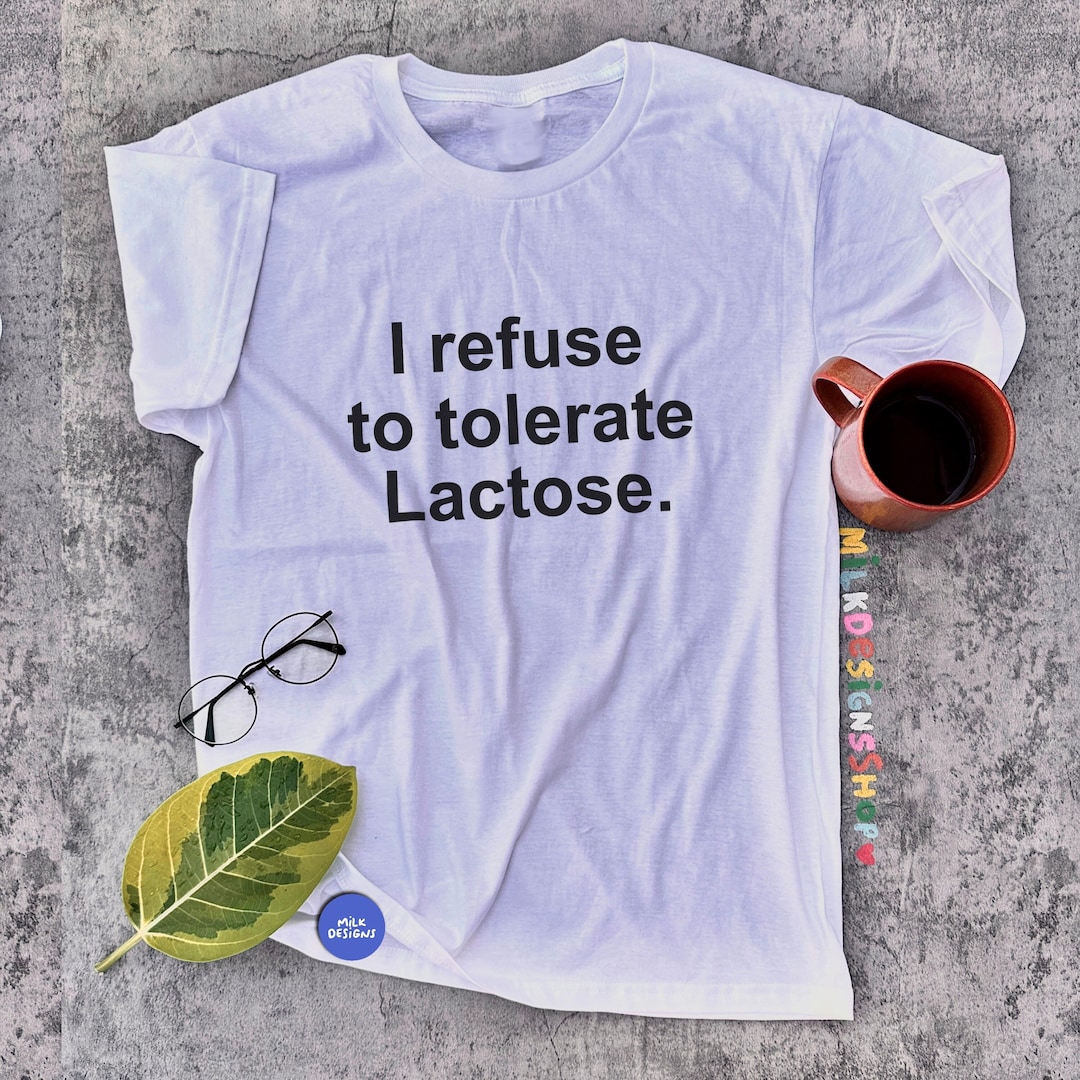 Lactose Intolerant / I Refuse to Tolerate Lactose / Funny Vegan Shirt