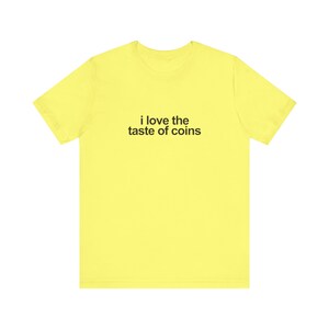 I Love The Taste Of Coins Shirt / Funny TShirt / Funny Meme Shirt / Weird Funny Statement Tee / Funny Gift For Her / Funny Gift For Him / Oddly Specific Shirt / Funny Weird Shirt / Clowncore Aesthetic Shirt / Kidcore Aesthetic Shirt / Weirdcore Tee