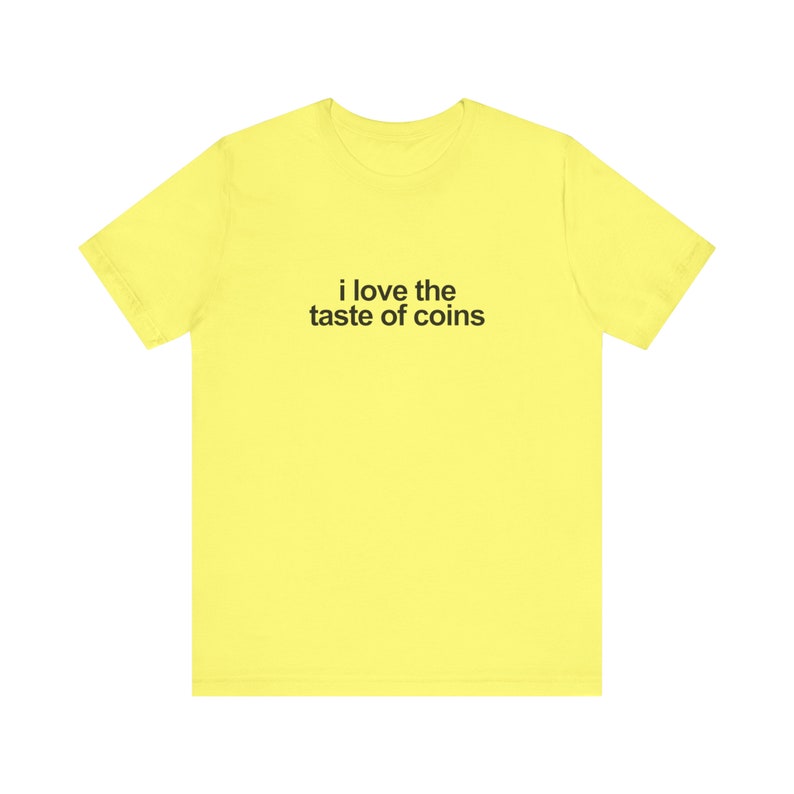 I Love The Taste Of Coins Shirt / Funny TShirt / Funny Meme Shirt / Weird Funny Statement Tee / Funny Gift For Her / Funny Gift For Him / Oddly Specific Shirt / Funny Weird Shirt / Clowncore Aesthetic Shirt / Kidcore Aesthetic Shirt / Weirdcore Tee
