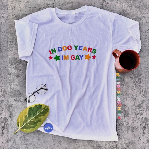 In Dog Years I'm Gay Shirt: Funny LGBT Meme Tee