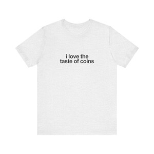 I Love The Taste Of Coins Shirt / Funny TShirt / Funny Meme Shirt / Weird Funny Statement Tee / Funny Gift For Her / Funny Gift For Him / Oddly Specific Shirt / Funny Weird Shirt / Clowncore Aesthetic Shirt / Kidcore Aesthetic Shirt / Weirdcore Tee