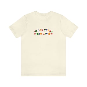 In Dog Years Im Gay Shirt / Funny Meme Shirt / Lesbian Shirt / LGBT Statement Tee / Bisexual Shirt / Funny Gift For Her / Funny Gift For Him / LGBT Gift / Lesbian Gift / Gay Gift / Gift For Dog Lovers / Gift For Gays Who Loves Dogs / Trendy T Shirt