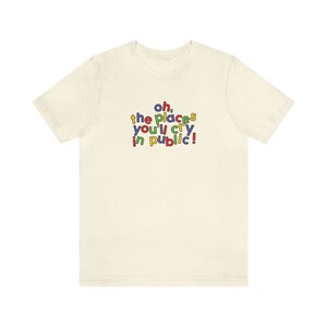Oh the Places Youll Cry in Public / Meme Shirt / Funny Tee / Clowncore ...