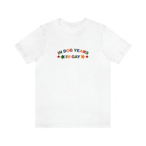 In Dog Years Im Gay Shirt / Funny Meme Shirt / Lesbian Shirt / LGBT Statement Tee / Bisexual Shirt / Funny Gift For Her / Funny Gift For Him / LGBT Gift / Lesbian Gift / Gay Gift / Gift For Dog Lovers / Gift For Gays Who Loves Dogs / Trendy T Shirt